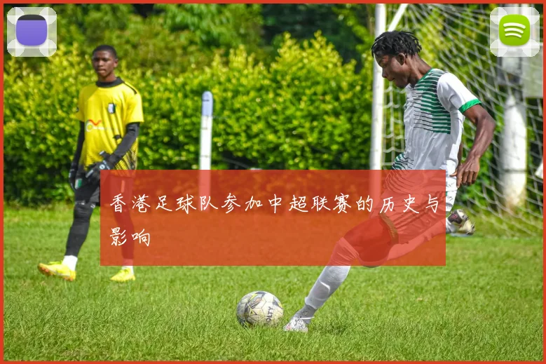 香港足球队参加中超联赛的历史与影响